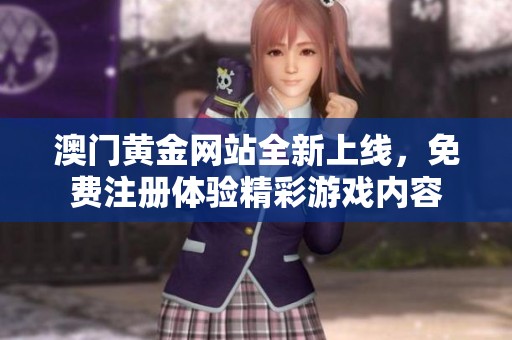 澳门黄金网站全新上线，免费注册体验精彩游戏内容