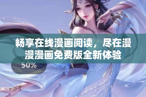 畅享在线漫画阅读，尽在漫漫漫画免费版全新体验
