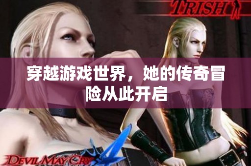 穿越游戏世界，她的传奇冒险从此开启