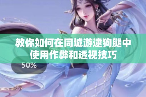 教你如何在同城游逮狗腿中使用作弊和透视技巧