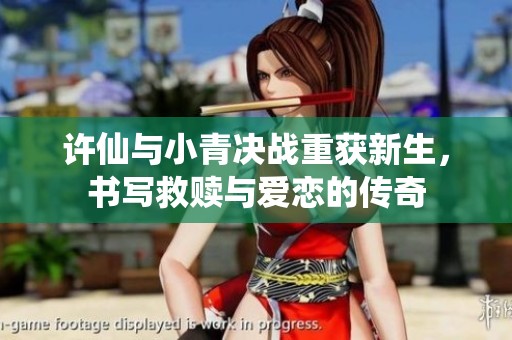 许仙与小青决战重获新生，书写救赎与爱恋的传奇