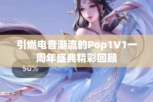 引燃电音潮流的Pop1∨1一周年盛典精彩回顾