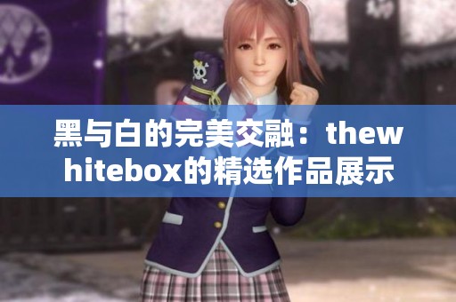 黑与白的完美交融：thewhitebox的精选作品展示