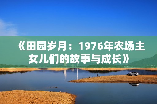 《田园岁月：1976年农场主女儿们的故事与成长》