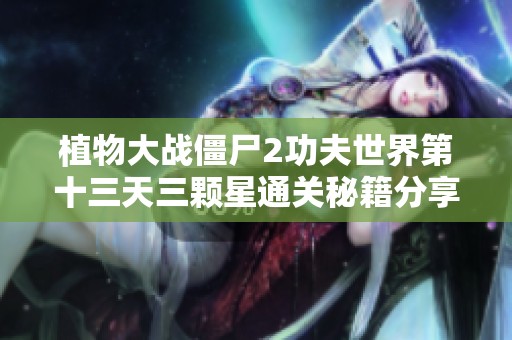植物大战僵尸2功夫世界第十三天三颗星通关秘籍分享