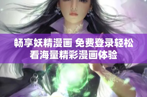 畅享妖精漫画 免费登录轻松看海量精彩漫画体验