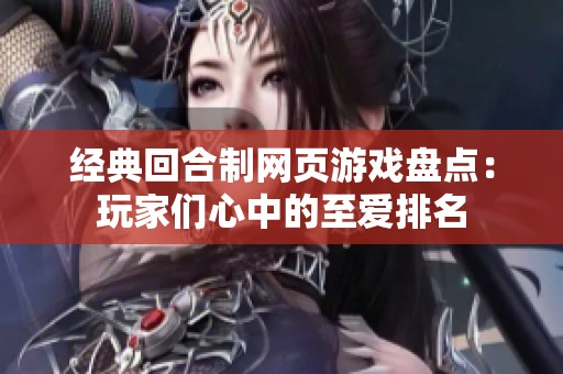 经典回合制网页游戏盘点：玩家们心中的至爱排名