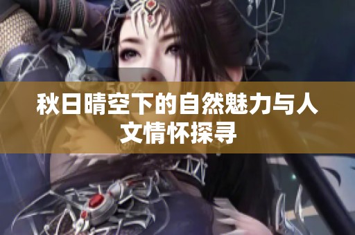 秋日晴空下的自然魅力与人文情怀探寻