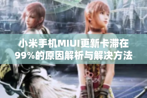 小米手机MIUI更新卡滞在99%的原因解析与解决方法
