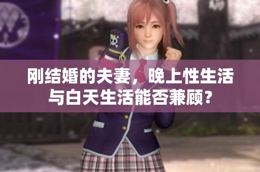 刚结婚的夫妻，晚上性生活与白天生活能否兼顾？