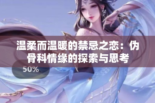 温柔而温暖的禁忌之恋：伪骨科情缘的探索与思考