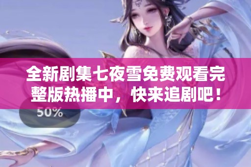 全新剧集七夜雪免费观看完整版热播中，快来追剧吧！