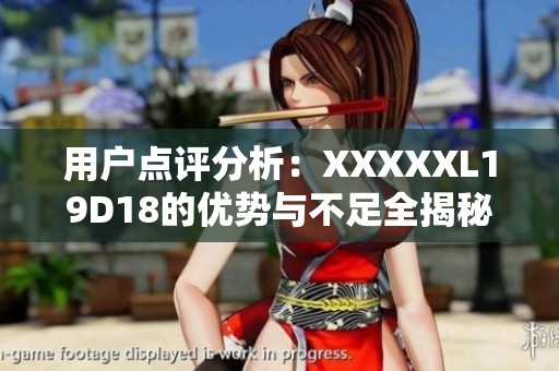 用户点评分析：XXXXXL19D18的优势与不足全揭秘