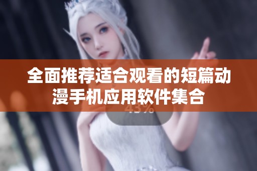 全面推荐适合观看的短篇动漫手机应用软件集合