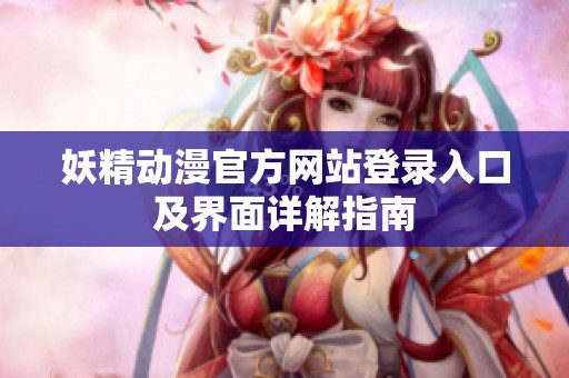 妖精动漫官方网站登录入口及界面详解指南