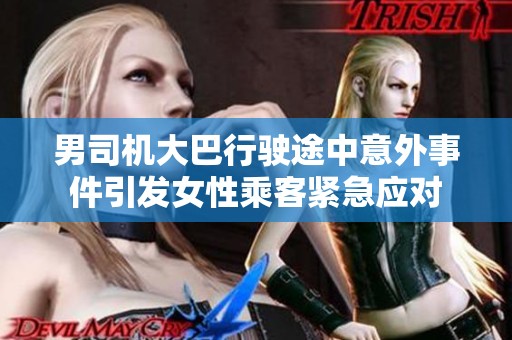 男司机大巴行驶途中意外事件引发女性乘客紧急应对