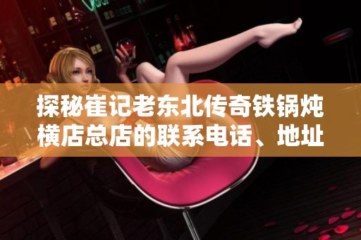 探秘崔记老东北传奇铁锅炖横店总店的联系电话、地址及消费情况