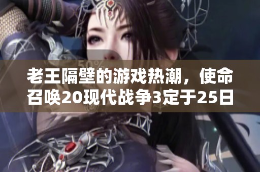 老王隔壁的游戏热潮，使命召唤20现代战争3定于25日登陆XGP