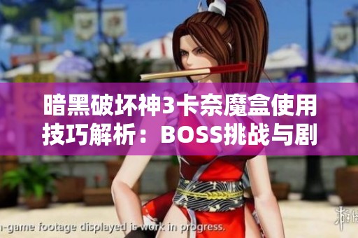 暗黑破坏神3卡奈魔盒使用技巧解析：BOSS挑战与剧情深度剖析