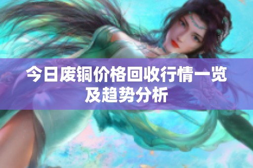 今日废铜价格回收行情一览及趋势分析
