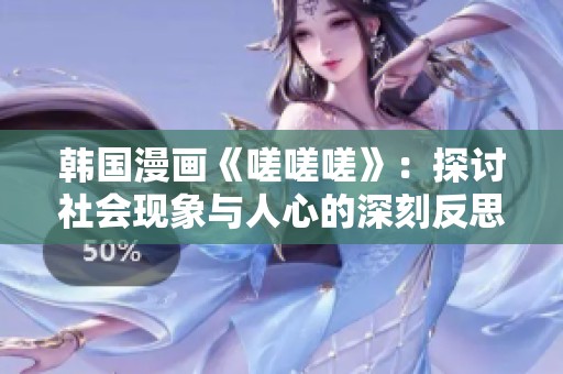 韩国漫画《嗟嗟嗟》：探讨社会现象与人心的深刻反思