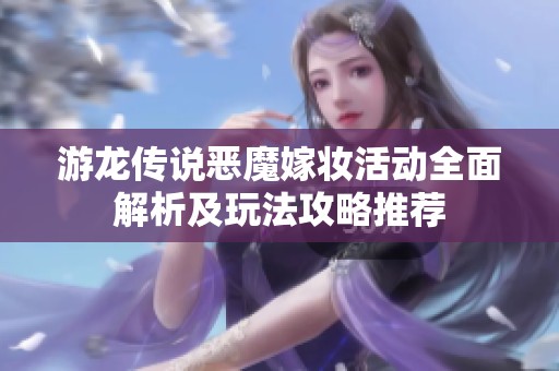 游龙传说恶魔嫁妆活动全面解析及玩法攻略推荐
