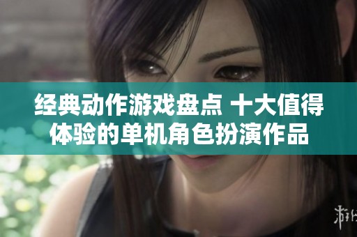 经典动作游戏盘点 十大值得体验的单机角色扮演作品