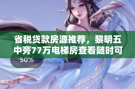 省税贷款房源推荐，黎明五中旁77万电梯房查看随时可约