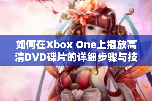 如何在Xbox One上播放高清DVD碟片的详细步骤与技巧