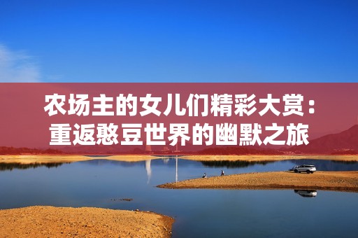 农场主的女儿们精彩大赏：重返憨豆世界的幽默之旅