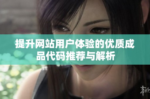 提升网站用户体验的优质成品代码推荐与解析