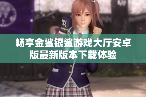 畅享金鲨银鲨游戏大厅安卓版最新版本下载体验