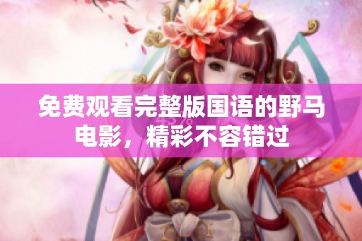 免费观看完整版国语的野马电影，精彩不容错过