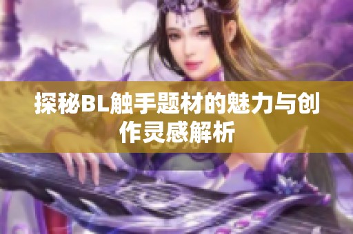 探秘BL触手题材的魅力与创作灵感解析