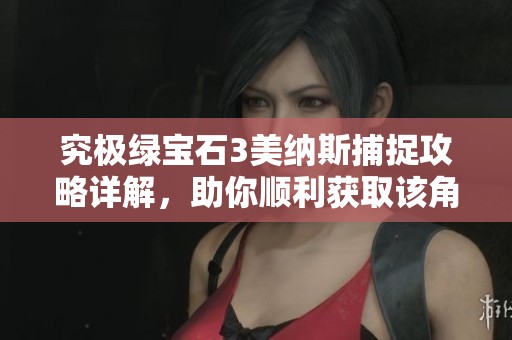 究极绿宝石3美纳斯捕捉攻略详解，助你顺利获取该角色