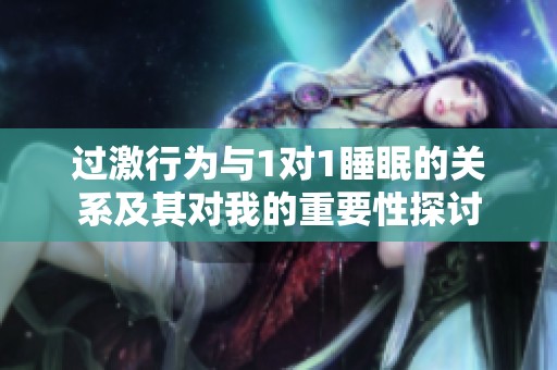 过激行为与1对1睡眠的关系及其对我的重要性探讨