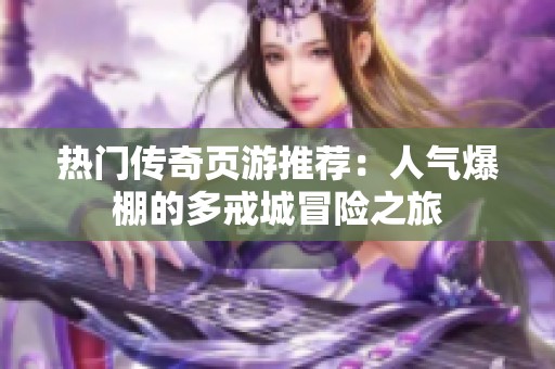 热门传奇页游推荐：人气爆棚的多戒城冒险之旅