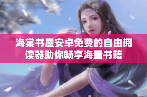 海棠书屋安卓免费的自由阅读器助你畅享海量书籍