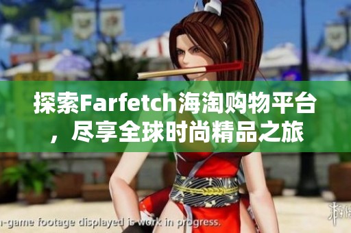 探索Farfetch海淘购物平台，尽享全球时尚精品之旅