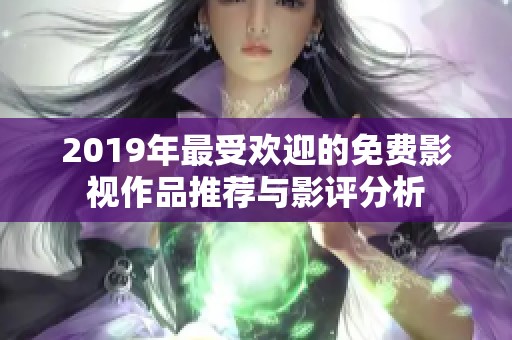 2019年最受欢迎的免费影视作品推荐与影评分析