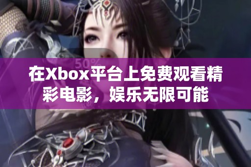 在Xbox平台上免费观看精彩电影，娱乐无限可能