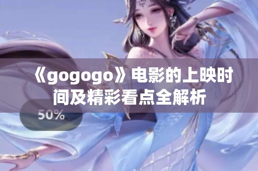 《gogogo》电影的上映时间及精彩看点全解析