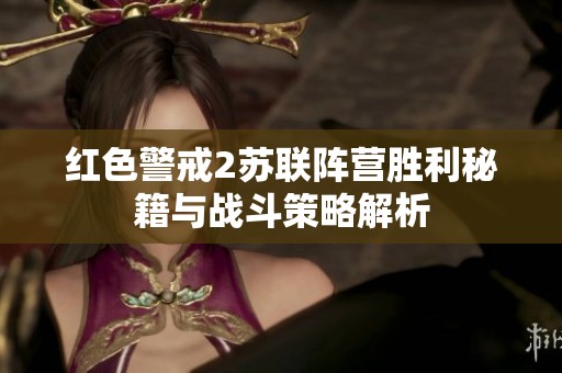 红色警戒2苏联阵营胜利秘籍与战斗策略解析
