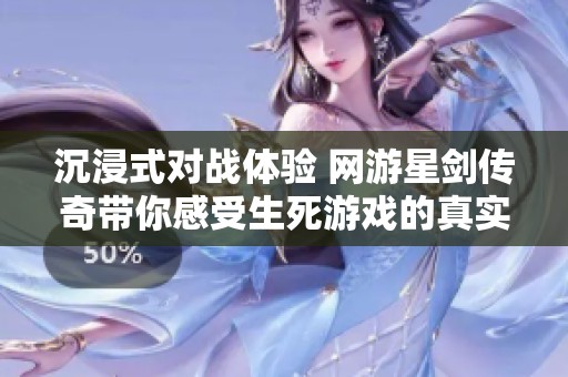 沉浸式对战体验 网游星剑传奇带你感受生死游戏的真实刺激