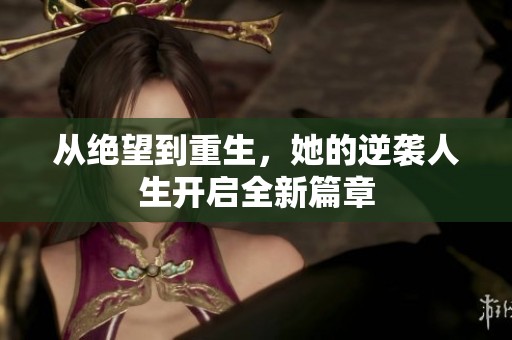 从绝望到重生，她的逆袭人生开启全新篇章