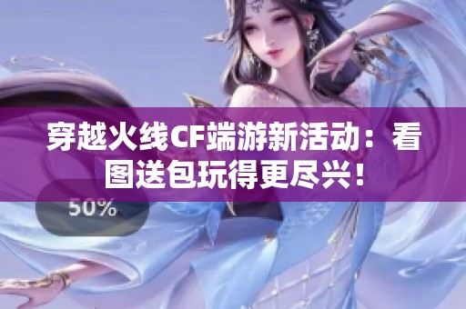 穿越火线CF端游新活动：看图送包玩得更尽兴！