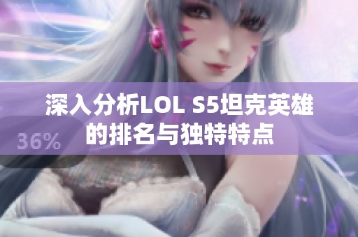 深入分析LOL S5坦克英雄的排名与独特特点