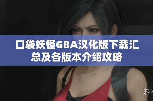 口袋妖怪GBA汉化版下载汇总及各版本介绍攻略