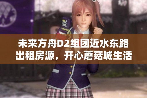 未来方舟D2组团近水东路出租房源，开心蘑菇城生活便利选择