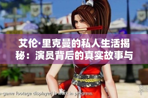 艾伦·里克曼的私人生活揭秘：演员背后的真实故事与情感经历